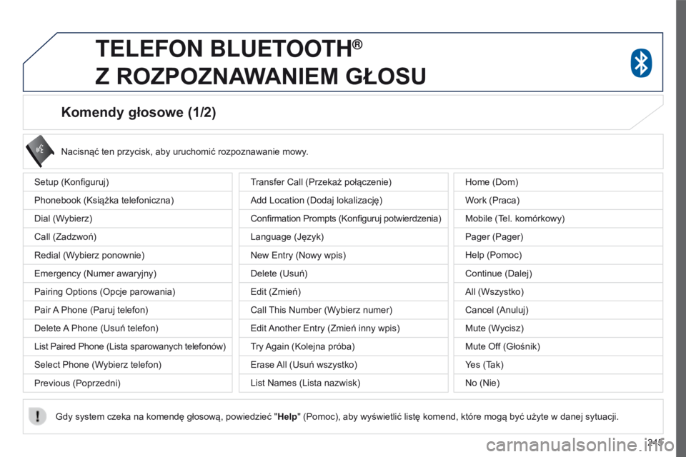 PEUGEOT 4008 2017  Instrukcja obsługi (in Polish) 245
4008_pl_Chap10a_Mitsu3_ed01-2016
Komendy głosowe (1/2)
Setup (Konfiguruj)
Phonebook (Książka telefoniczna)
Dial (Wybierz)
Call (Zadzwoń)
Redial (Wybierz ponownie)
Emergency (Numer awaryjny)
Pa