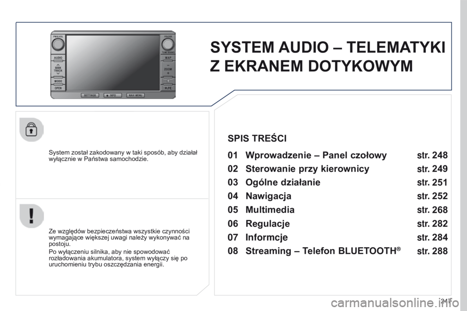 PEUGEOT 4008 2017 Instrukcja obsługi (in Polish) 247
4008_PL_CHAP10B_MITSU6_ED01-2016
SYSTEM AUDIO – TELEMATYKI
Z EKRANEM DOTYKOWYM
System został zakodowany w taki sposób, aby działał
wyłącznie w Państwa samochodzie.01 Wprowadzenie PEUGEOT 4008 2017 Instrukcja obsługi (in Polish) 247
4008_PL_CHAP10B_MITSU6_ED01-2016
SYSTEM AUDIO – TELEMATYKI
Z EKRANEM DOTYKOWYM
System został zakodowany w taki sposób, aby działał
wyłącznie w Państwa samochodzie.01 Wprowadzenie