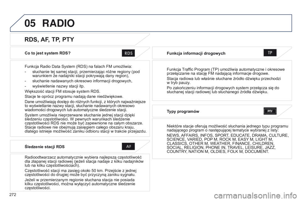 PEUGEOT 4008 2017 Instrukcja obsługi (in Polish) 05
272
4008_PL_CHAP10B_MITSU6_ED01-2016
Co to jest system RDS?
Funkcja Radio Data System (RDS) na falach FM umożliwia:
-
słuchanie tej samej stacji, przemierzając różne regiony (pod
warunkiem PEUGEOT 4008 2017 Instrukcja obsługi (in Polish) 05
272
4008_PL_CHAP10B_MITSU6_ED01-2016
Co to jest system RDS?
Funkcja Radio Data System (RDS) na falach FM umożliwia:
-
słuchanie tej samej stacji, przemierzając różne regiony (pod
warunkiem