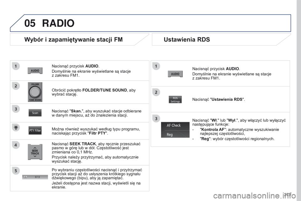 PEUGEOT 4008 2017 Instrukcja obsługi (in Polish) 05
273
4008_PL_CHAP10B_MITSU6_ED01-2016
Nacisnąć przycisk A u DI o .
Domyślnie na ekranie wyświetlane są stacje
z zakresu FM1.
Wybór i zapamiętywanie stacji FM
Nacisnąć SEEK TRACK, aby r PEUGEOT 4008 2017 Instrukcja obsługi (in Polish) 05
273
4008_PL_CHAP10B_MITSU6_ED01-2016
Nacisnąć przycisk A u DI o .
Domyślnie na ekranie wyświetlane są stacje
z zakresu FM1.
Wybór i zapamiętywanie stacji FM
Nacisnąć SEEK TRACK, aby r