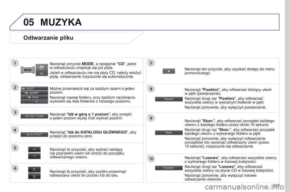 PEUGEOT 4008 2017 Instrukcja obsługi (in Polish) 05
277
4008_PL_CHAP10B_MITSU6_ED01-2016
Nacisnąć przycisk M o D e , a następnie "CD", jeżeli
w odtwarzaczu znajduje się już płyta.
Jeżeli w
odtwarzaczu nie ma płyty CD, należy PEUGEOT 4008 2017 Instrukcja obsługi (in Polish) 05
277
4008_PL_CHAP10B_MITSU6_ED01-2016
Nacisnąć przycisk M o D e , a następnie "CD", jeżeli
w odtwarzaczu znajduje się już płyta.
Jeżeli w
odtwarzaczu nie ma płyty CD, należy