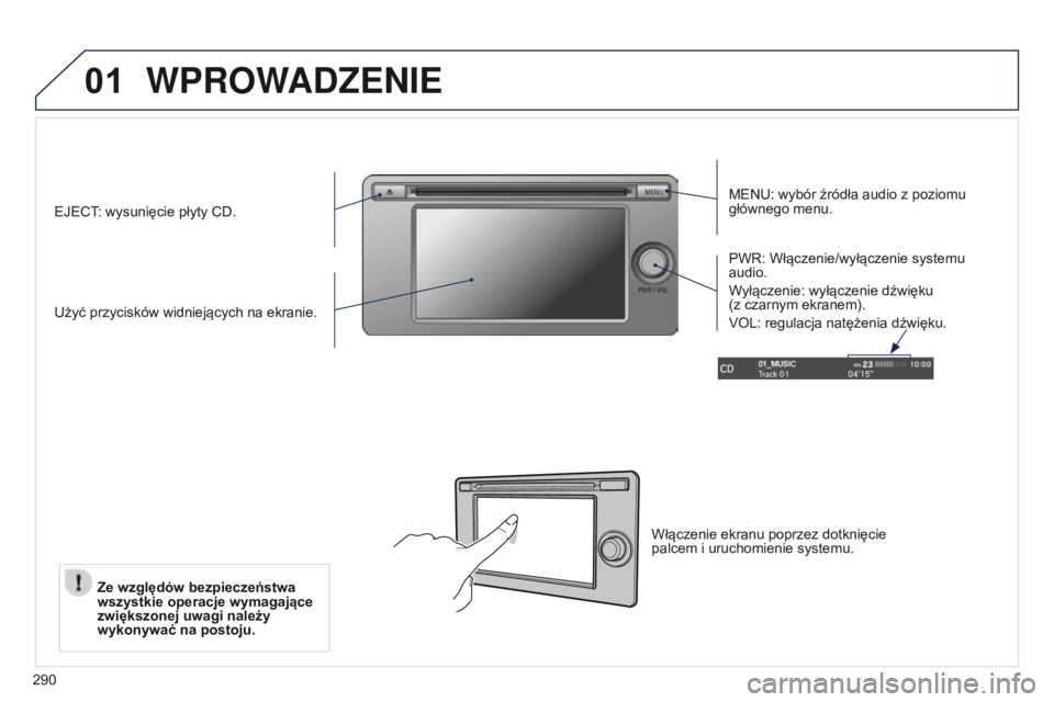 PEUGEOT 4008 2017  Instrukcja obsługi (in Polish) 01
290
WPRoWADZeNIe
MENU: wybór źródła audio z poziomu 
głównego menu.
Użyć przycisków widniejących na ekranie. PWR: Włączenie/wyłączenie systemu 
audio.
W
yłączenie: wyłączenie dźw