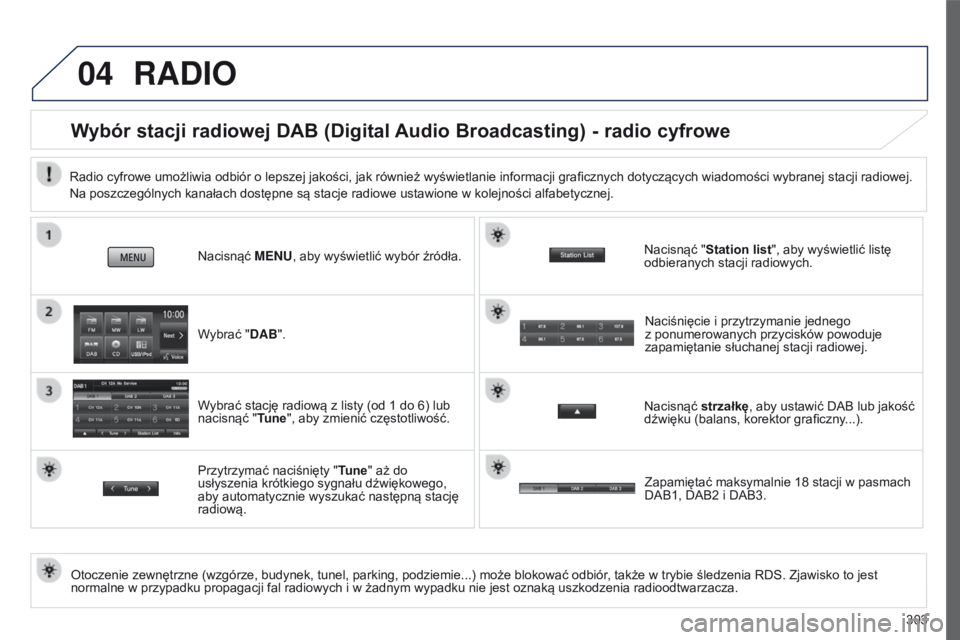 PEUGEOT 4008 2017  Instrukcja obsługi (in Polish) 04
303
4008_pl_Chap10c_Mitsu5_ed01-2016
RADIo
Wybór stacji radiowej DAB (Digital Audio Broadcasting) - radio cyfrowe
Otoczenie zewnętrzne (wzgórze, budynek, tunel, parking, podziemie...) może blok
