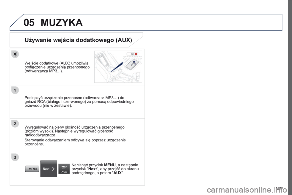 PEUGEOT 4008 2017  Instrukcja obsługi (in Polish) 05
307
4008_pl_Chap10c_Mitsu5_ed01-2016
MUZYKA
Używanie wejścia dodatkowego (AUX)
Wejście dodatkowe (AUX) umożliwia 
podłączenie urządzenia przenośnego 
(odtwarzacza MP3...).
Podłączyć urz