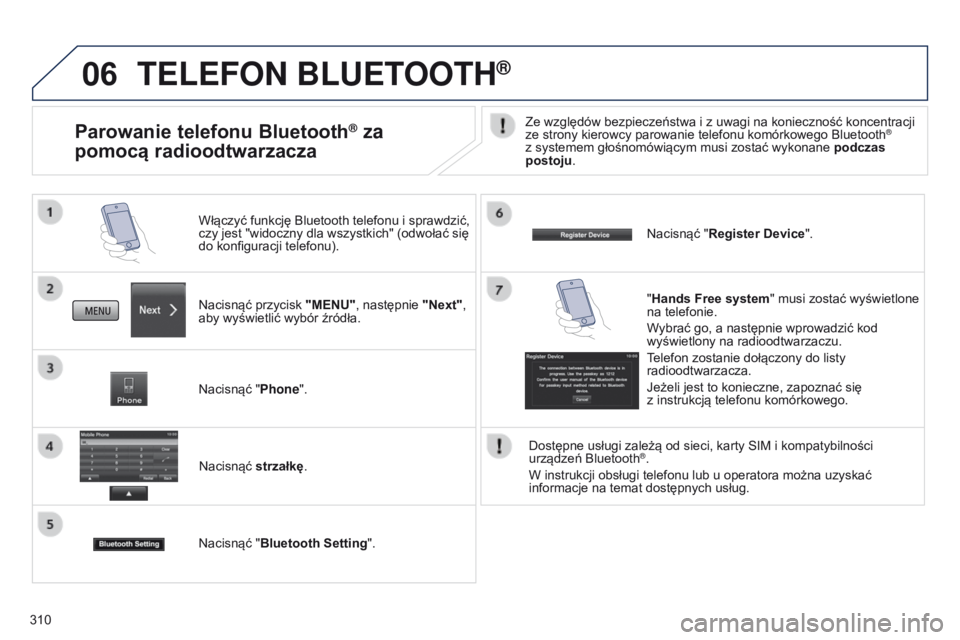 PEUGEOT 4008 2017  Instrukcja obsługi (in Polish) 06
310
teLeFoN BLuetootH®
Nacisnąć przycisk "MENU", następnie "Next" , 
aby wyświetlić wybór źródła. Włączyć funkcję Bluetooth telefonu i   sprawdzić, 
czy jest "wid