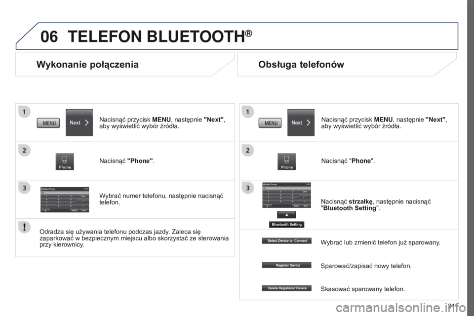 PEUGEOT 4008 2017  Instrukcja obsługi (in Polish) 06
3 11
4008_pl_Chap10c_Mitsu5_ed01-2016
Wykonanie połączenia
teLeFoN BLuetootH®
Nacisnąć przycisk M e N u , następnie "Next", 
aby wyświetlić wybór źródła.
Nacisnąć  "Phone&