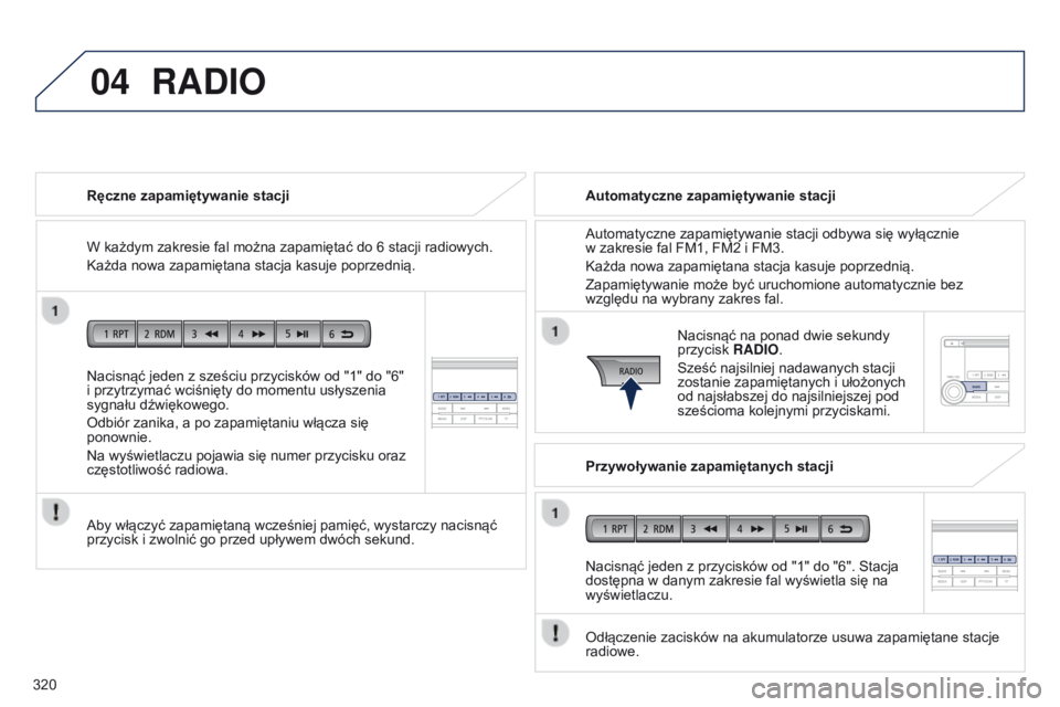 PEUGEOT 4008 2017  Instrukcja obsługi (in Polish) 04
320
4008_pl_Chap10d_Mitsu4_ed01-2016
Nacisnąć jeden z sześciu przycisków od "1" do "6" 
i   przytrzymać wciśnięty do momentu usłyszenia 
sygnału dźwiękowego.
Odbiór zani