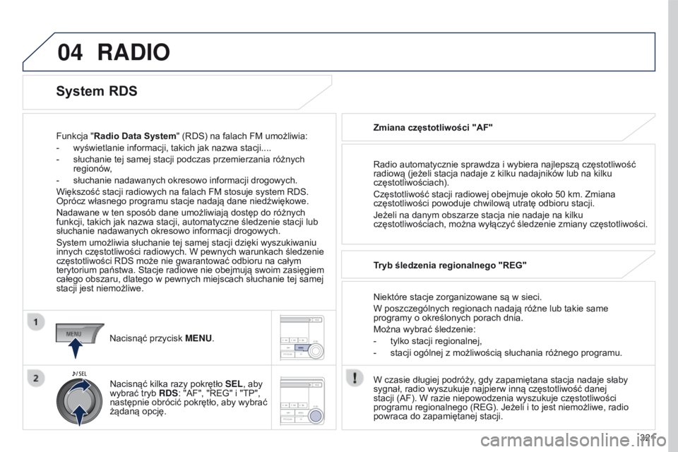 PEUGEOT 4008 2017  Instrukcja obsługi (in Polish) 04
321
4008_pl_Chap10d_Mitsu4_ed01-2016
RADIo
Funkcja "Radio Data System" (RDS) na falach FM umożliwia:
-  
wyświetlanie informacji, takich jak nazwa stacji....
-

 
słuchanie tej samej sta