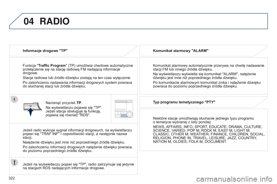 PEUGEOT 4008 2017  Instrukcja obsługi (in Polish) 04
322
4008_pl_Chap10d_Mitsu4_ed01-2016
RADIo
Informacje drogowe "TP"
Funkcja "Traffi c Program" (TP) umożliwia chwilowe automatyczne 
przełączenie się na stację radiową FM nadaj