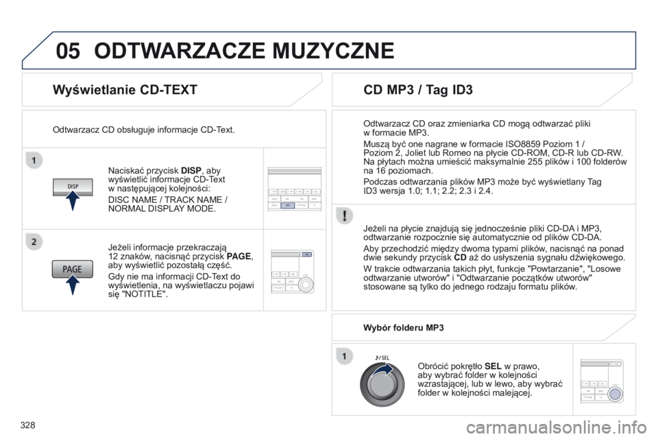 PEUGEOT 4008 2017  Instrukcja obsługi (in Polish) 05
328
4008_pl_Chap10d_Mitsu4_ed01-2016
Wyświetlanie CD-TEXT
Naciskać przycisk DISP, aby 
wyświetlić informacje CD-Text  
w następującej kolejności:
DISC NAME / TRACK NAME / 
NORMAL DISPLAY MOD