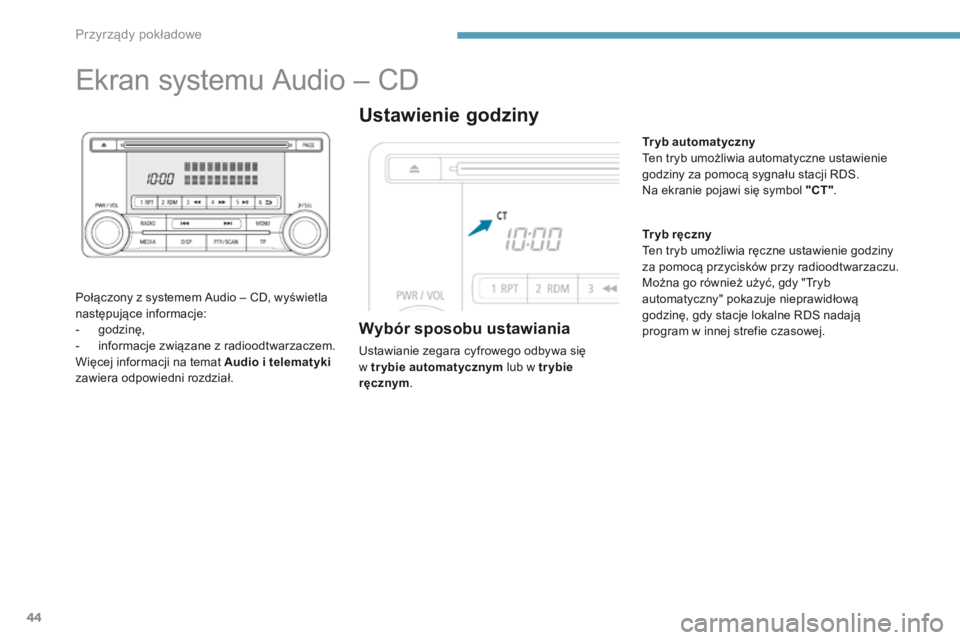 PEUGEOT 4008 2017 Instrukcja obsługi (in Polish) 44
Ekran systemu Audio – CD
Połączony z systemem Audio – CD, wyświetla
następujące informacje:
-
g
odzinÄ™,
-
i
nformacje zwiÄ…zane z radioodtwarzaczem.
Więcej informacji na temat Audio PEUGEOT 4008 2017 Instrukcja obsługi (in Polish) 44
Ekran systemu Audio – CD
Połączony z systemem Audio – CD, wyświetla
następujące informacje:
-
g
odzinÄ™,
-
i
nformacje zwiÄ…zane z radioodtwarzaczem.
Więcej informacji na temat Audio