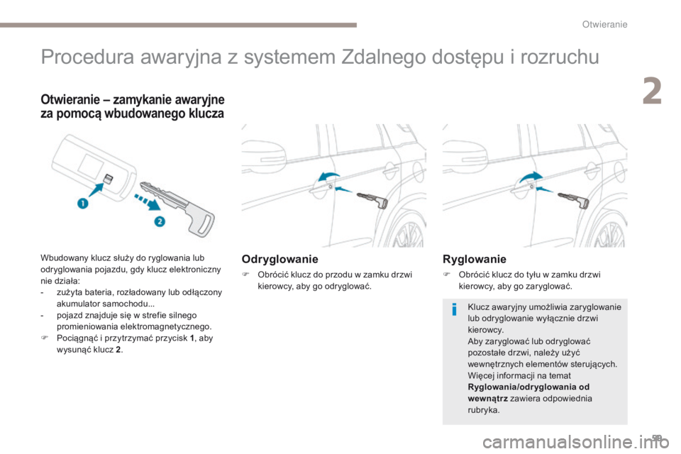 PEUGEOT 4008 2017  Instrukcja obsługi (in Polish) 59
4008_pl_Chap02_ouvertures_ed01-2016
Procedura awaryjna z systemem Zdalnego dostępu i rozruchu
Odr yglowanie
F Obrócić klucz do przodu w zamku drzwi kierowcy, aby go odryglować.
Otwieranie – z