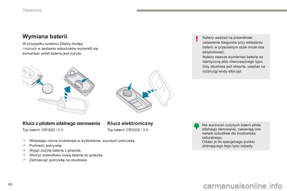PEUGEOT 4008 2017  Instrukcja obsługi (in Polish) 60
4008_pl_Chap02_ouvertures_ed01-2016
W przypadku systemu Zdalny dostęp  
i rozruch w zestawie wskaźników wyświetli się 
komunikat, jeżeli bateria jest zużyta.
Wymiana baterii
Nie wyrzucać zu