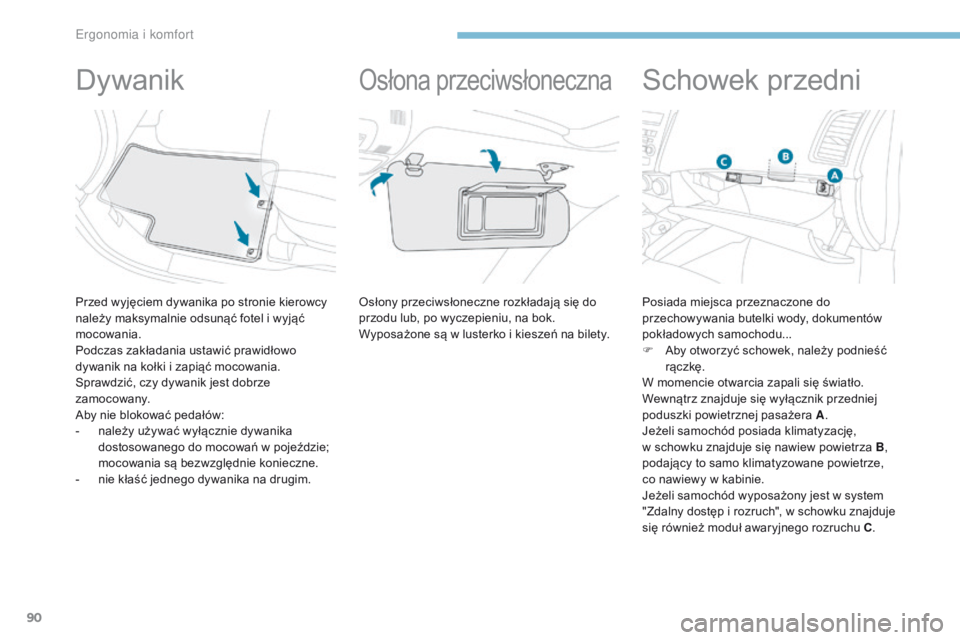 PEUGEOT 4008 2017 Instrukcja obsługi (in Polish) 90
4008_pl_Chap03_Ergonomie-et-confort_ed01-2016
Dywanik
Przed wyjęciem dywanika po stronie kierowcy
należy maksymalnie odsunąć fotel i wyjąć
mocowania.
Podczas zakładania ustawić prawidło PEUGEOT 4008 2017 Instrukcja obsługi (in Polish) 90
4008_pl_Chap03_Ergonomie-et-confort_ed01-2016
Dywanik
Przed wyjęciem dywanika po stronie kierowcy
należy maksymalnie odsunąć fotel i wyjąć
mocowania.
Podczas zakładania ustawić prawidło