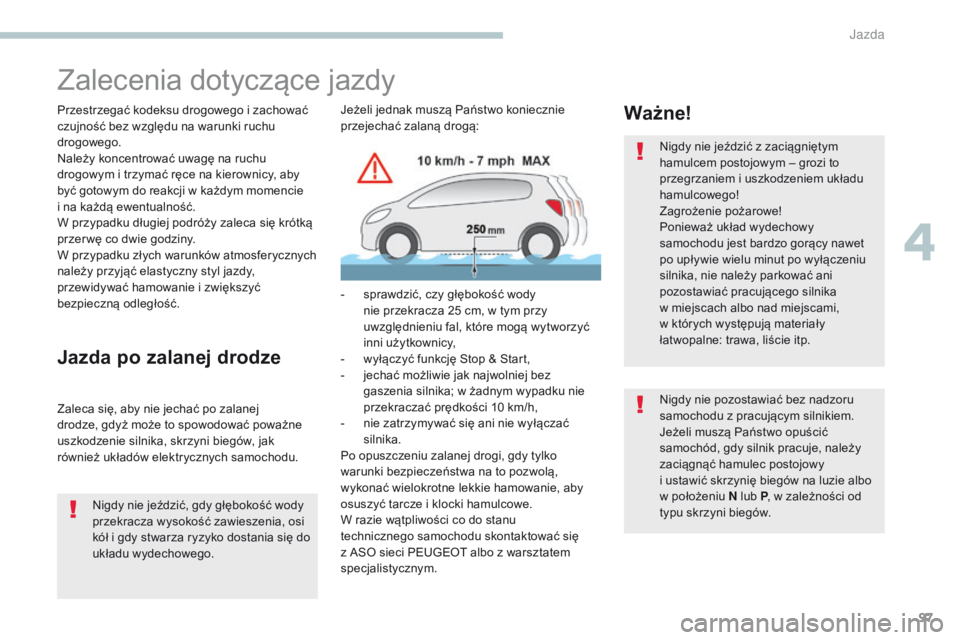 PEUGEOT 4008 2017  Instrukcja obsługi (in Polish) 97
4008_pl_Chap04_conduite_ed01-2016
Zalecenia dotyczące jazdy
Przestrzegać kodeksu drogowego i zachować 
czujność bez względu na warunki ruchu 
drogowego.
Należy koncentrować uwagę na ruchu 