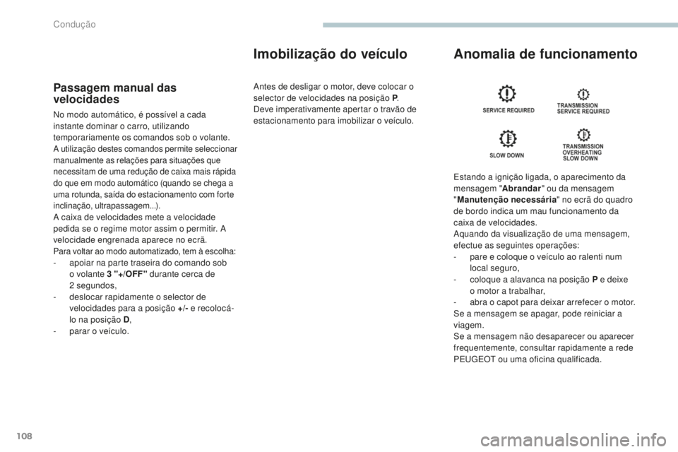 PEUGEOT 4008 2017 Manual de utilização (in Portuguese) 108
4008_pt_Chap04_conduite_ed01-2016
Passagem manual das
velocidades
No modo automático, é possível a cada
instante dominar o carro, utilizando
temporariamente os comandos sob o volante.
A util PEUGEOT 4008 2017 Manual de utilização (in Portuguese) 108
4008_pt_Chap04_conduite_ed01-2016
Passagem manual das
velocidades
No modo automático, é possível a cada
instante dominar o carro, utilizando
temporariamente os comandos sob o volante.
A util