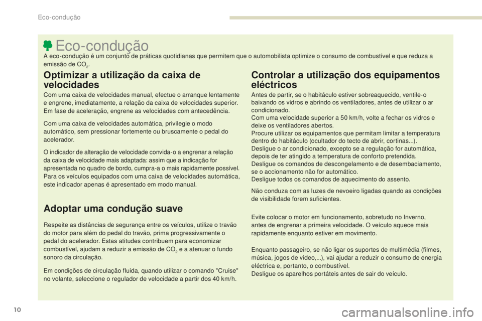 PEUGEOT 4008 2017  Manual de utilização (in Portuguese) 10
4008_pt_Chap00c_eco-conduite_ed01-2016
Eco-conduçãoA eco-condução é um conjunto de práticas quotidianas que permitem que o automobilista optimize o consumo de combustível e que reduza a 
emi