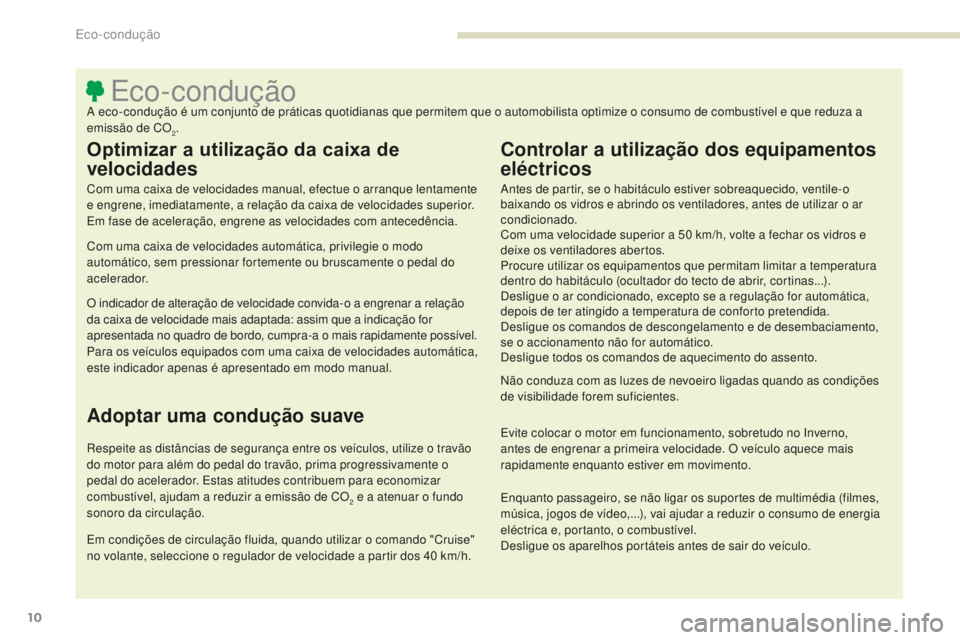 PEUGEOT 4008 2017 Manual de utilização (in Portuguese) 10
4008_pt_Chap00c_eco-conduite_ed01-2016
Eco-conduçãoA eco-condução é um conjunto de práticas quotidianas que permitem que o automobilista optimize o consumo de combustível e que reduza a
emi PEUGEOT 4008 2017 Manual de utilização (in Portuguese) 10
4008_pt_Chap00c_eco-conduite_ed01-2016
Eco-conduçãoA eco-condução é um conjunto de práticas quotidianas que permitem que o automobilista optimize o consumo de combustível e que reduza a
emi