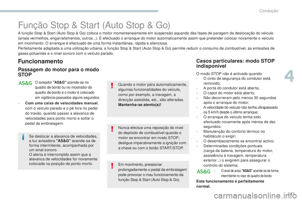 PEUGEOT 4008 2017 Manual de utilização (in Portuguese) 111
4008_pt_Chap04_conduite_ed01-2016
Função Stop & Start (Auto Stop & Go)
Funcionamento
Passagem do motor para o modo
STOP
O avisador "AS &G" acende-se no
quadro de bordo ou no mostrador PEUGEOT 4008 2017 Manual de utilização (in Portuguese) 111
4008_pt_Chap04_conduite_ed01-2016
Função Stop & Start (Auto Stop & Go)
Funcionamento
Passagem do motor para o modo
STOP
O avisador "AS &G" acende-se no
quadro de bordo ou no mostrador