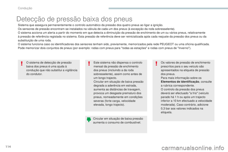 PEUGEOT 4008 2017 Manual de utilização (in Portuguese) 114
4008_pt_Chap04_conduite_ed01-2016
O sistema de detecção de pressão
baixa dos pneus é uma ajuda à
condução que não substitui a vigilância
do condutor.
Detecção de pressão baixa dos p PEUGEOT 4008 2017 Manual de utilização (in Portuguese) 114
4008_pt_Chap04_conduite_ed01-2016
O sistema de detecção de pressão
baixa dos pneus é uma ajuda à
condução que não substitui a vigilância
do condutor.
Detecção de pressão baixa dos p