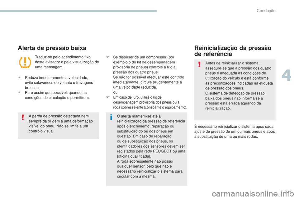 PEUGEOT 4008 2017 Manual de utilização (in Portuguese) 115
4008_pt_Chap04_conduite_ed01-2016
Alerta de pressão baixa
Traduz-se pelo acendimento fixo
deste avisador e pela visualização de
uma mensagem.
F
R
eduza imediatamente a velocidade,
evite s PEUGEOT 4008 2017 Manual de utilização (in Portuguese) 115
4008_pt_Chap04_conduite_ed01-2016
Alerta de pressão baixa
Traduz-se pelo acendimento fixo
deste avisador e pela visualização de
uma mensagem.
F
R
eduza imediatamente a velocidade,
evite s