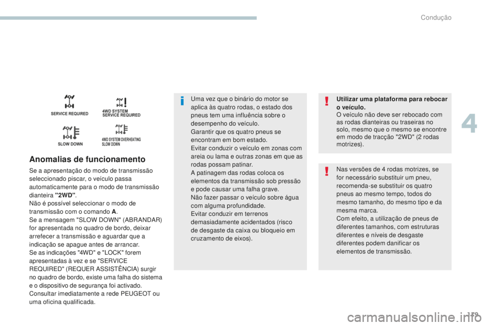 PEUGEOT 4008 2017 Manual de utilização (in Portuguese) 119
4008_pt_Chap04_conduite_ed01-2016
Uma vez que o binário do motor se
aplica às quatro rodas, o estado dos
pneus tem uma influência sobre o
desempenho do veÃculo.
Garantir que os quatro pneus PEUGEOT 4008 2017 Manual de utilização (in Portuguese) 119
4008_pt_Chap04_conduite_ed01-2016
Uma vez que o binário do motor se
aplica às quatro rodas, o estado dos
pneus tem uma influência sobre o
desempenho do veÃculo.
Garantir que os quatro pneus