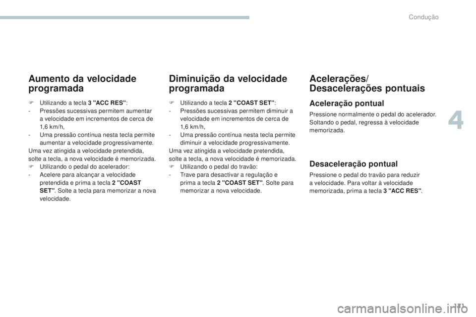 PEUGEOT 4008 2017 Manual de utilização (in Portuguese) 121
4008_pt_Chap04_conduite_ed01-2016
Aumento da velocidade
programadaDiminuição da velocidade
programadaAcelerações/
Desacelerações pontuais
Aceleração pontual
Pressione normalmente o pedal PEUGEOT 4008 2017 Manual de utilização (in Portuguese) 121
4008_pt_Chap04_conduite_ed01-2016
Aumento da velocidade
programadaDiminuição da velocidade
programadaAcelerações/
Desacelerações pontuais
Aceleração pontual
Pressione normalmente o pedal