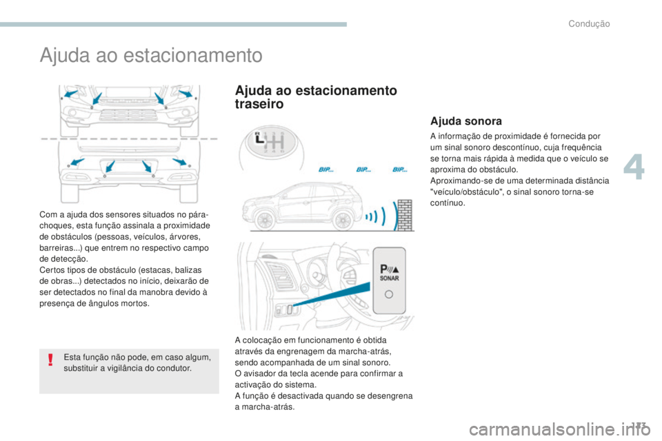 PEUGEOT 4008 2017 Manual de utilização (in Portuguese) 123
4008_pt_Chap04_conduite_ed01-2016
Ajuda ao estacionamento
Esta função não pode, em caso algum,
substituir a vigilância do condutor.
Ajuda ao estacionamento
traseiro
Com a ajuda dos sensores PEUGEOT 4008 2017 Manual de utilização (in Portuguese) 123
4008_pt_Chap04_conduite_ed01-2016
Ajuda ao estacionamento
Esta função não pode, em caso algum,
substituir a vigilância do condutor.
Ajuda ao estacionamento
traseiro
Com a ajuda dos sensores