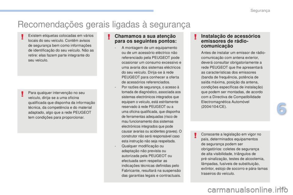 PEUGEOT 4008 2017  Manual de utilização (in Portuguese) 141
4008_pt_Chap06_securite_ed01-2016
Recomendações gerais ligadas à segurança
Consoante a legislação em vigor no 
país, determinados equipamentos 
de segurança podem ser 
obrigatórios: colet