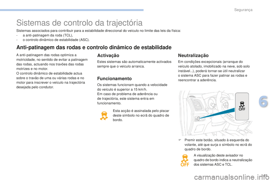 PEUGEOT 4008 2017  Manual de utilização (in Portuguese) 145
4008_pt_Chap06_securite_ed01-2016
Sistemas associados para contribuir para a estabilidade direccional do veículo no limite das leis da física:
- a a nti-patinagem da roda (TCL),
-
 
o c
 ontrolo