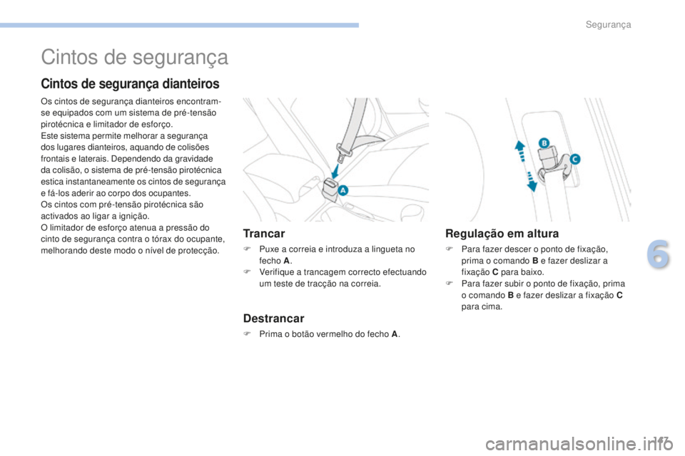 PEUGEOT 4008 2017  Manual de utilização (in Portuguese) 147
4008_pt_Chap06_securite_ed01-2016
Cintos de segurança
Cintos de segurança dianteiros
Os cintos de segurança dianteiros encontram-
se equipados com um sistema de pré-tensão 
pirotécnica e lim