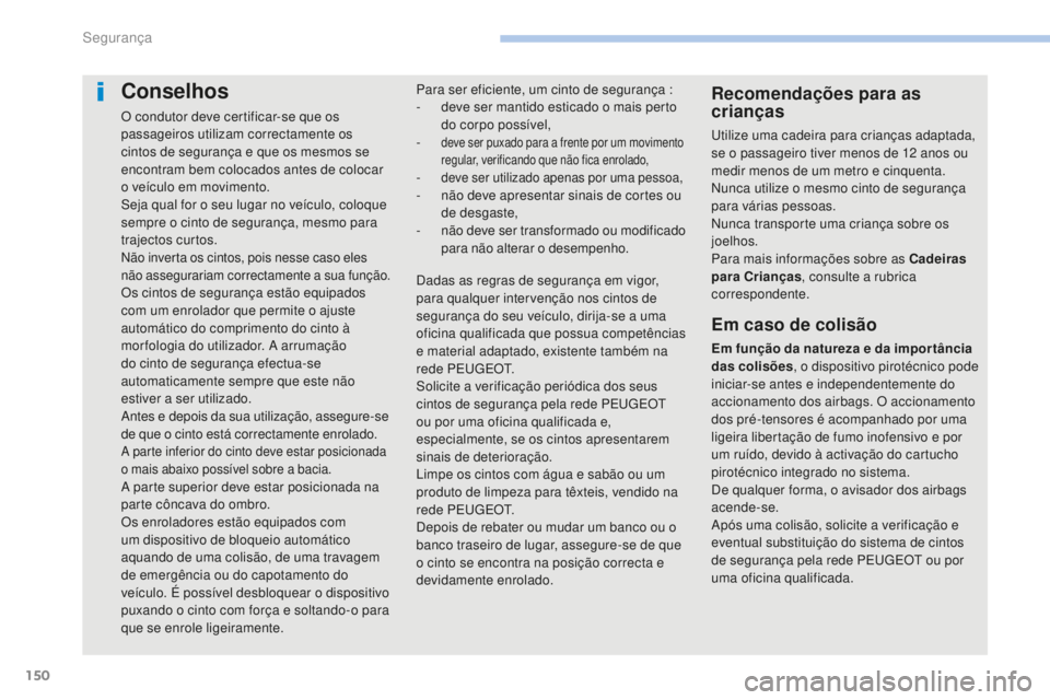PEUGEOT 4008 2017 Manual de utilização (in Portuguese) 150
4008_pt_Chap06_securite_ed01-2016
Conselhos
O condutor deve certificar-se que os
passageiros utilizam correctamente os
cintos de segurança e que os mesmos se
encontram bem colocados antes de c PEUGEOT 4008 2017 Manual de utilização (in Portuguese) 150
4008_pt_Chap06_securite_ed01-2016
Conselhos
O condutor deve certificar-se que os
passageiros utilizam correctamente os
cintos de segurança e que os mesmos se
encontram bem colocados antes de c