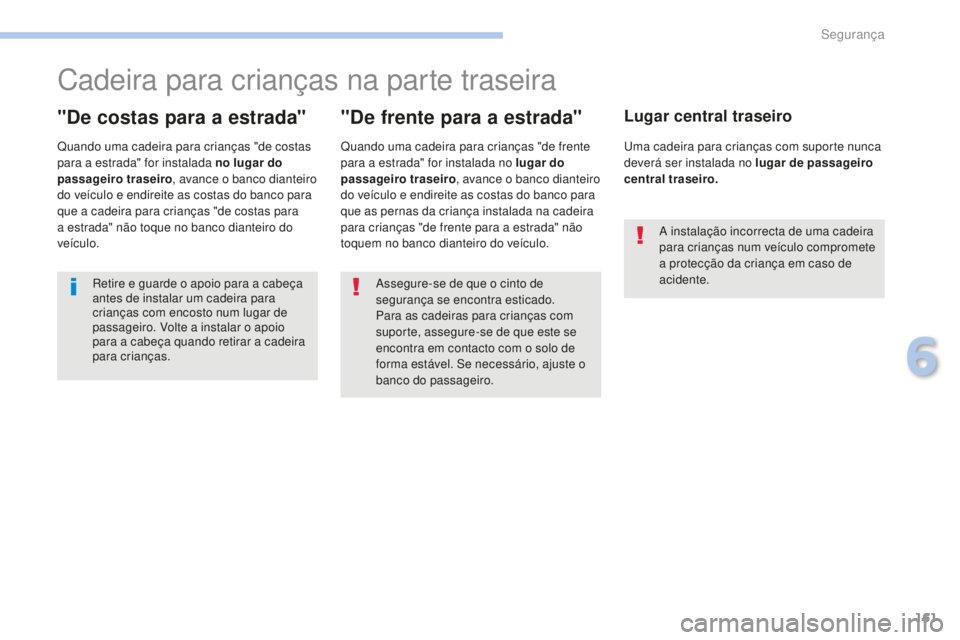 PEUGEOT 4008 2017 Manual de utilização (in Portuguese) 161
4008_pt_Chap06_securite_ed01-2016
Cadeira para crianças na parte traseira
"De costas para a estrada"
Quando uma cadeira para crianças "de costas
para a estrada" for instalada no PEUGEOT 4008 2017 Manual de utilização (in Portuguese) 161
4008_pt_Chap06_securite_ed01-2016
Cadeira para crianças na parte traseira
"De costas para a estrada"
Quando uma cadeira para crianças "de costas
para a estrada" for instalada no