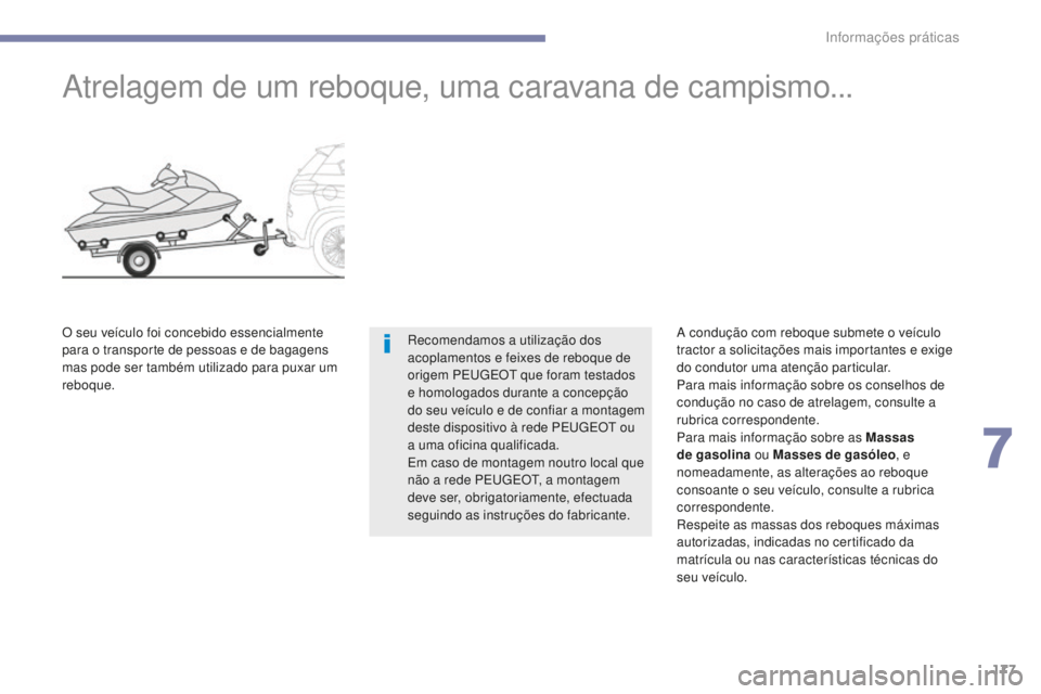 PEUGEOT 4008 2017  Manual de utilização (in Portuguese) 177
4008_pt_Chap07_info-pratiques_ed01-2016
Atrelagem de um reboque, uma caravana de campismo...
Recomendamos a utilização dos 
acoplamentos e feixes de reboque de 
origem PEUGEOT que foram testados