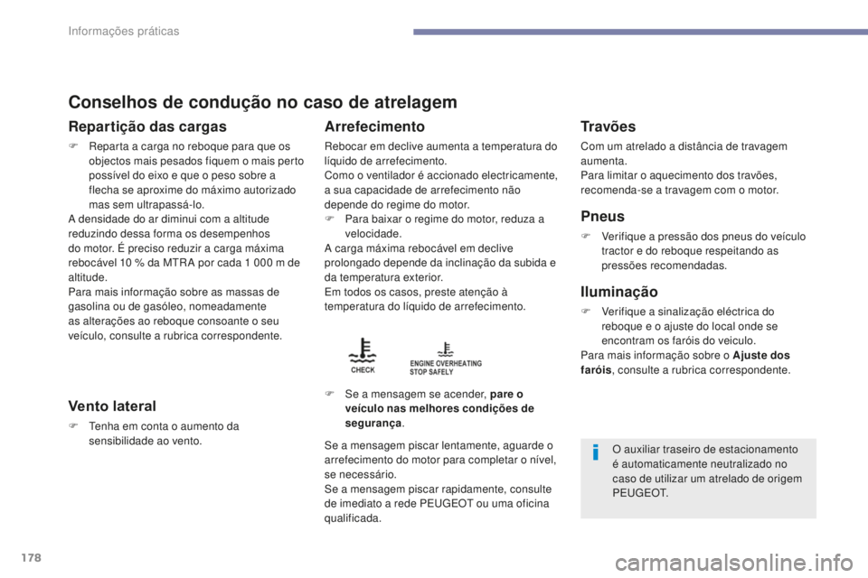 PEUGEOT 4008 2017  Manual de utilização (in Portuguese) 178
4008_pt_Chap07_info-pratiques_ed01-2016
Conselhos de condução no caso de atrelagem
Repartição das cargas
F Reparta a carga no reboque para que os objectos mais pesados fiquem o mais perto 
pos