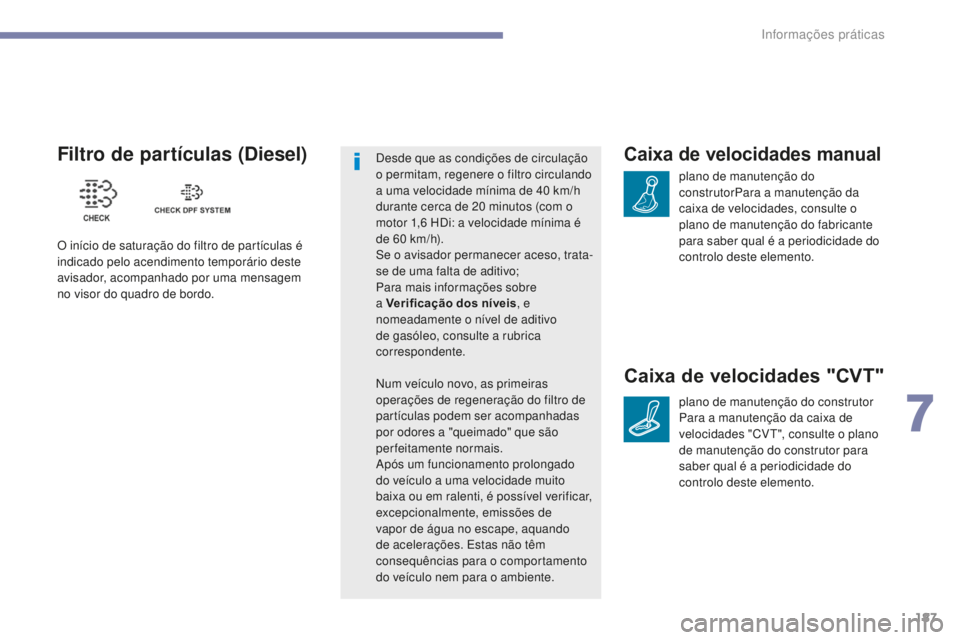 PEUGEOT 4008 2017  Manual de utilização (in Portuguese) 187
4008_pt_Chap07_info-pratiques_ed01-2016
Caixa de velocidades manual
plano de manutenção do 
construtorPara a manutenção da 
caixa de velocidades, consulte o 
plano de manutenção do fabricant