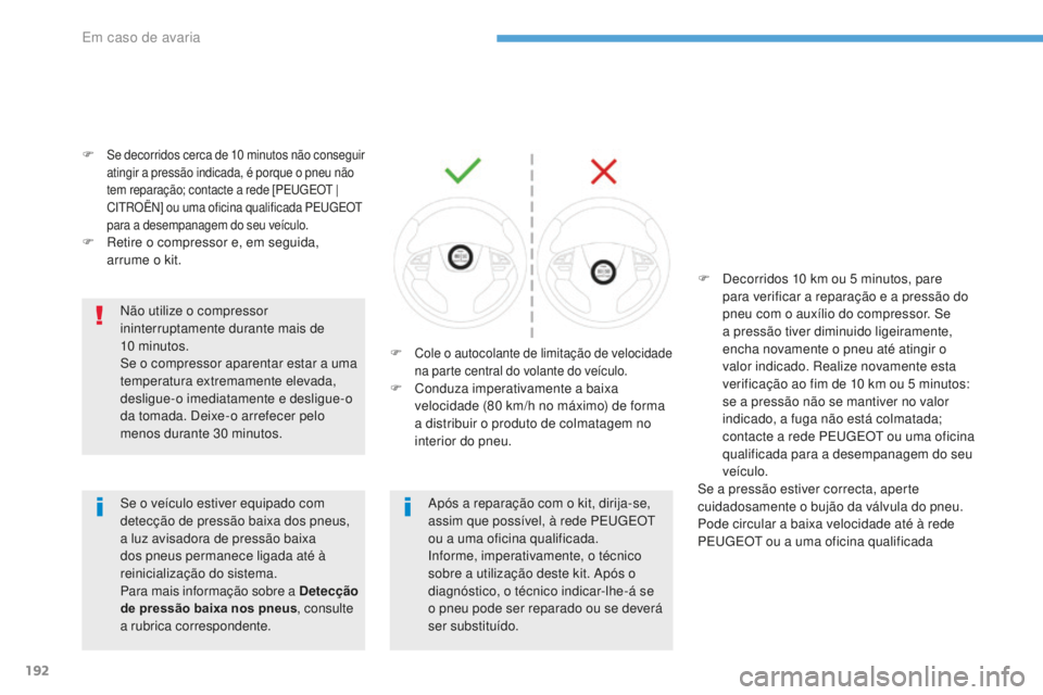 PEUGEOT 4008 2017  Manual de utilização (in Portuguese) 192
4008_pt_Chap08_En-cas-de panne_ed01-2016
F Se decorridos cerca de 10 minutos não conseguir 
a tingir a pressão indicada, é porque o pneu não 
tem reparação; contacte a rede [PEUGEOT | 
CITRO