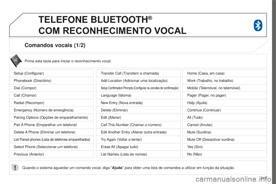 PEUGEOT 4008 2017  Manual de utilização (in Portuguese) 245
4008_pt_Chap10a_Mitsu3_ed01-2016
Comandos vocais (1/2)
Setup (Configurar)
Phonebook (Directório)
Dial (Compor)
Call (Chamar)
Redial (Recompor)
Emergency (Número de emergência)
Pairing Options (