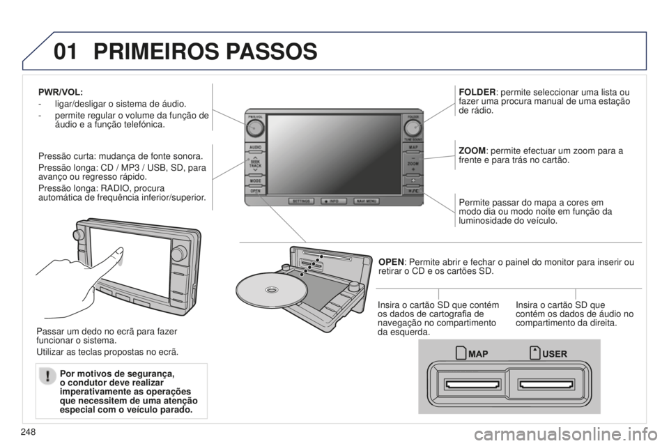 PEUGEOT 4008 2017  Manual de utilização (in Portuguese) 01
248
4008_PT_CHAP10B_MITSU6_ED01-2016
PWR/VOL:
- 
ligar/desligar o sistema de áudio.
-

 
permite regular o volume da função de 
áudio e a função telefónica.
Pressão curta: mudança de fonte