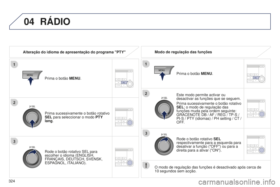 PEUGEOT 4008 2017 Manual de utilização (in Portuguese) 04
324
4008_pt_Chap10d_Mitsu4_ed01-2016
RÁDIO
Alteração do idioma de apresentação do programa "PTY"Modo de regulação das funções
Este modo permite activar ou
desactivar as funções PEUGEOT 4008 2017 Manual de utilização (in Portuguese) 04
324
4008_pt_Chap10d_Mitsu4_ed01-2016
RÁDIO
Alteração do idioma de apresentação do programa "PTY"Modo de regulação das funções
Este modo permite activar ou
desactivar as funções