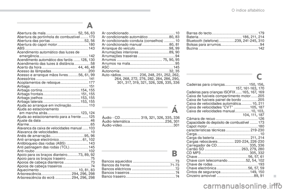 PEUGEOT 4008 2017  Manual de utilização (in Portuguese) 337
4008_pt_Chap11_index-alpha_ed01-2016
Abertura da mala ...............................52,  56, 63
Abertura da portinhola do combustível   ........173
Abertura das portas
 

.......................