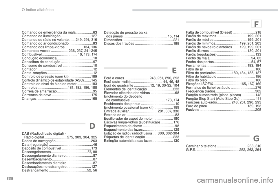 PEUGEOT 4008 2017  Manual de utilização (in Portuguese) 338
4008_pt_Chap11_index-alpha_ed01-2016
Detecção de pressão baixa  dos pneus ............................... ..............15, 114
Dimensões
 

...................................................