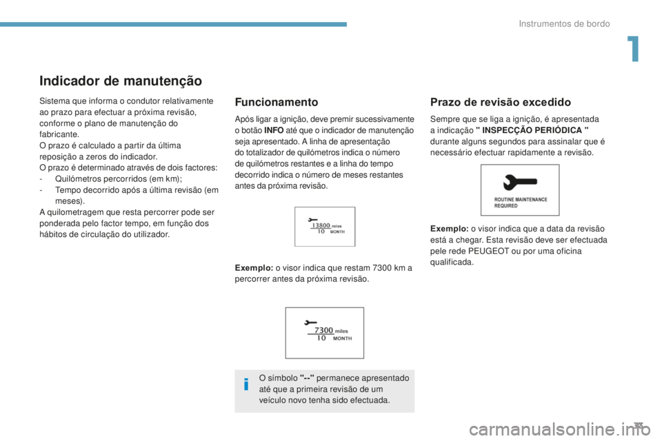 PEUGEOT 4008 2017 Manual de utilização (in Portuguese) 33
4008_pt_Chap01_Instruments-de-bord_ed01-2016
Indicador de manutenção
Sistema que informa o condutor relativamente
ao prazo para efectuar a próxima revisão,
conforme o plano de manutenção do PEUGEOT 4008 2017 Manual de utilização (in Portuguese) 33
4008_pt_Chap01_Instruments-de-bord_ed01-2016
Indicador de manutenção
Sistema que informa o condutor relativamente
ao prazo para efectuar a próxima revisão,
conforme o plano de manutenção do