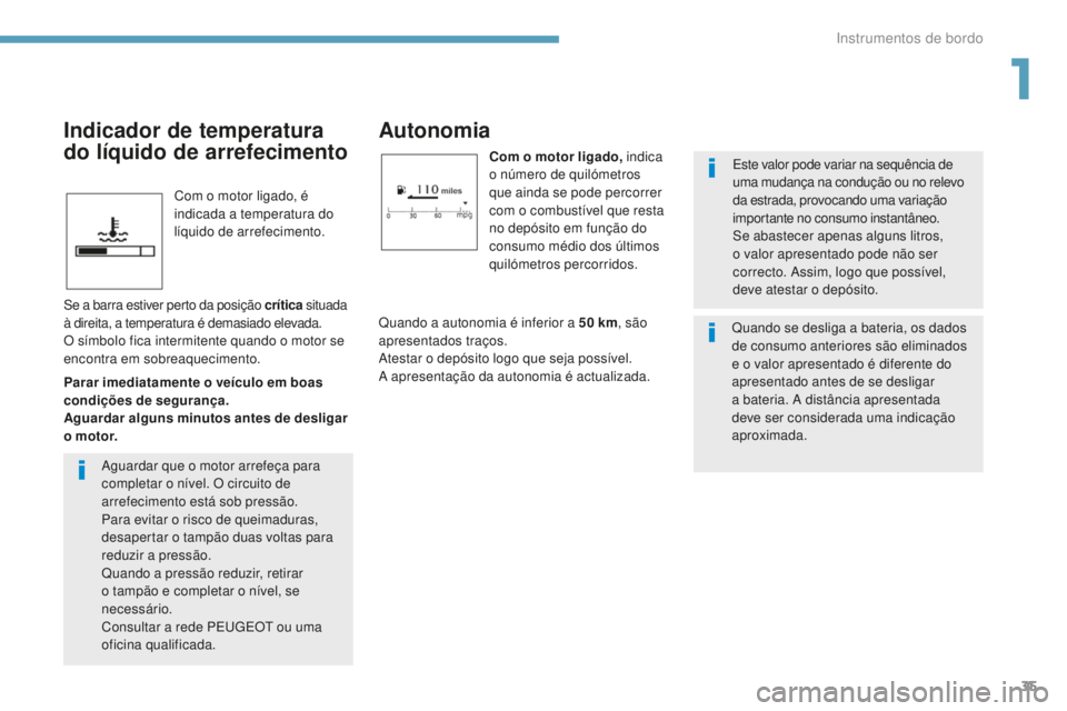 PEUGEOT 4008 2017 Manual de utilização (in Portuguese) 35
4008_pt_Chap01_Instruments-de-bord_ed01-2016
Com o motor ligado, é
indicada a temperatura do
líquido de arrefecimento.
Autonomia
Com o motor ligado, indica
o número de quilómetros
que ainda PEUGEOT 4008 2017 Manual de utilização (in Portuguese) 35
4008_pt_Chap01_Instruments-de-bord_ed01-2016
Com o motor ligado, é
indicada a temperatura do
líquido de arrefecimento.
Autonomia
Com o motor ligado, indica
o número de quilómetros
que ainda