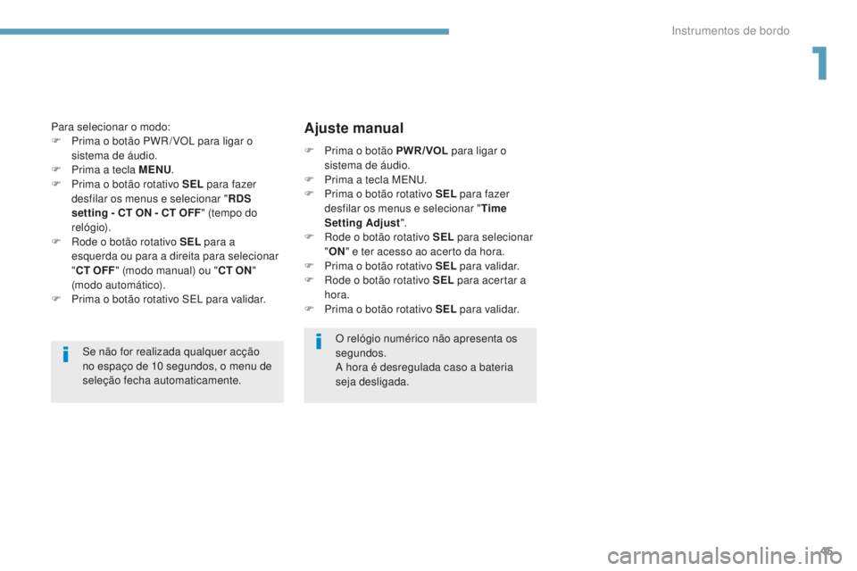 PEUGEOT 4008 2017 Manual de utilização (in Portuguese) 45
4008_pt_Chap01_Instruments-de-bord_ed01-2016
Se não for realizada qualquer acção
no espaço de 10 segundos, o menu de
seleção fecha automaticamente.
Para selecionar o modo:
F
P
rima o bo PEUGEOT 4008 2017 Manual de utilização (in Portuguese) 45
4008_pt_Chap01_Instruments-de-bord_ed01-2016
Se não for realizada qualquer acção
no espaço de 10 segundos, o menu de
seleção fecha automaticamente.
Para selecionar o modo:
F
P
rima o bo