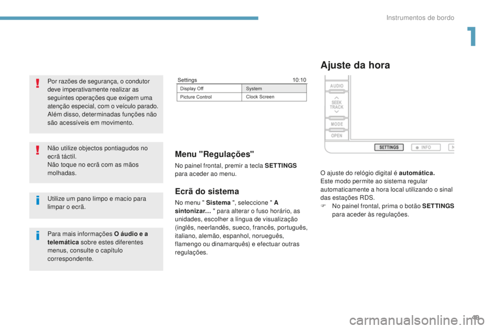 PEUGEOT 4008 2017 Manual de utilização (in Portuguese) 49
4008_pt_Chap01_Instruments-de-bord_ed01-2016
Ecrã do sistema
No menu " Sistema ", seleccione " A
sintonizar… " para alterar o fuso horário, as
unidades, escolher a língua de PEUGEOT 4008 2017 Manual de utilização (in Portuguese) 49
4008_pt_Chap01_Instruments-de-bord_ed01-2016
Ecrã do sistema
No menu " Sistema ", seleccione " A
sintonizar… " para alterar o fuso horário, as
unidades, escolher a língua de