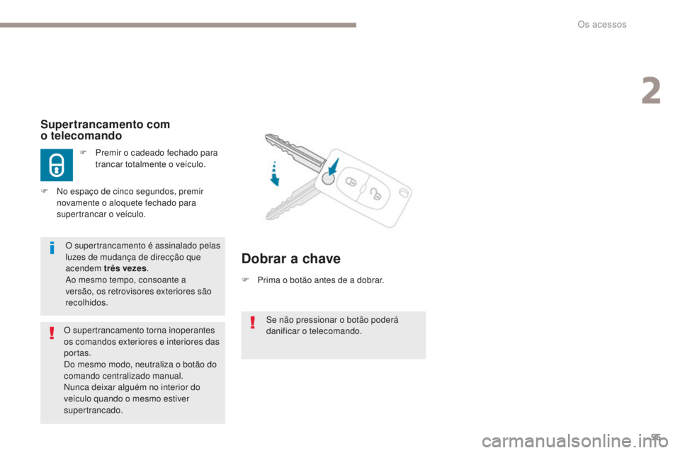 PEUGEOT 4008 2017 Manual de utilização (in Portuguese) 55
4008_pt_Chap02_ouvertures_ed01-2016
Se não pressionar o botão poderá
danificar o telecomando.
Supertrancamento com
o telecomando
F Premir o cadeado fechado para trancar totalmente o veículo. PEUGEOT 4008 2017 Manual de utilização (in Portuguese) 55
4008_pt_Chap02_ouvertures_ed01-2016
Se não pressionar o botão poderá
danificar o telecomando.
Supertrancamento com
o telecomando
F Premir o cadeado fechado para trancar totalmente o veículo.
