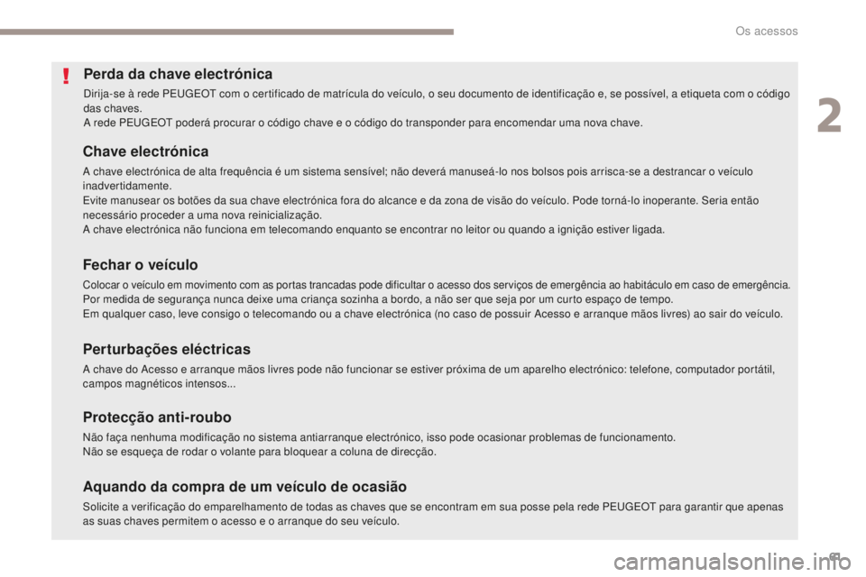 PEUGEOT 4008 2017 Manual de utilização (in Portuguese) 61
4008_pt_Chap02_ouvertures_ed01-2016
Perda da chave electrónica
Dirija-se à rede PEUGEOT com o certificado de matrícula do veículo, o seu documento de identificação e, se possível, a etiqueta PEUGEOT 4008 2017 Manual de utilização (in Portuguese) 61
4008_pt_Chap02_ouvertures_ed01-2016
Perda da chave electrónica
Dirija-se à rede PEUGEOT com o certificado de matrícula do veículo, o seu documento de identificação e, se possível, a etiqueta