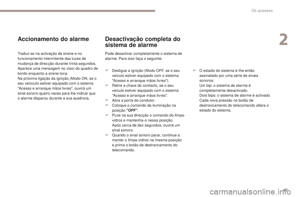 PEUGEOT 4008 2017 Manual de utilização (in Portuguese) 67
4008_pt_Chap02_ouvertures_ed01-2016
Accionamento do alarme
Traduz-se na activação da sirene e no
funcionamento intermitente das luzes de
mudança de direcção durante trinta segundos.
Aparece PEUGEOT 4008 2017 Manual de utilização (in Portuguese) 67
4008_pt_Chap02_ouvertures_ed01-2016
Accionamento do alarme
Traduz-se na activação da sirene e no
funcionamento intermitente das luzes de
mudança de direcção durante trinta segundos.
Aparece