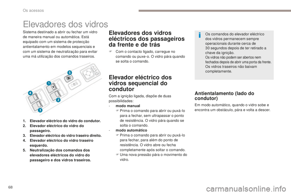 PEUGEOT 4008 2017 Manual de utilização (in Portuguese) 68
4008_pt_Chap02_ouvertures_ed01-2016
Elevadores dos vidros
Sistema destinado a abrir ou fechar um vidro
de maneira manual ou automática. Está
equipado com um sistema de protecção
antientalame PEUGEOT 4008 2017 Manual de utilização (in Portuguese) 68
4008_pt_Chap02_ouvertures_ed01-2016
Elevadores dos vidros
Sistema destinado a abrir ou fechar um vidro
de maneira manual ou automática. Está
equipado com um sistema de protecção
antientalame